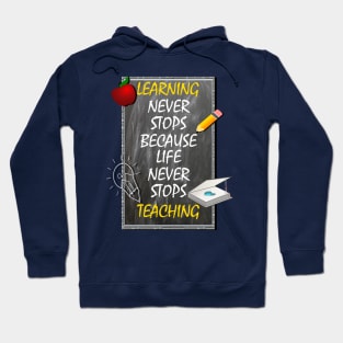 Inspirational Quote, Learning Never Stops Because Life Never Stops Teaching Hoodie